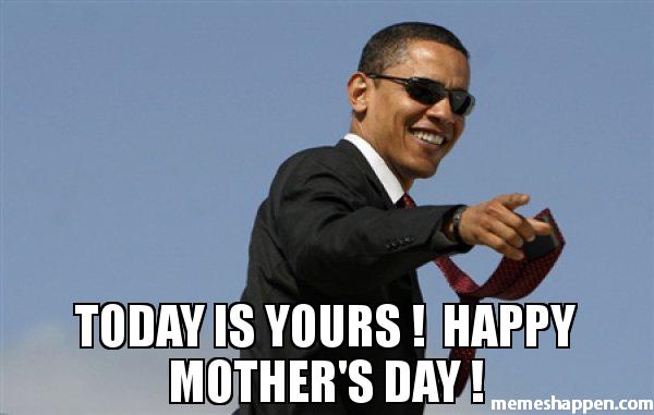 Today-Is-Yours--Happy-Mother39s-Day--meme-48524.jpg