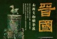 Six Hundred Years' History Of The Jin State Shanxi's Alluring Artefacts Exhibition