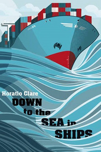 Horatio Clare - Down to the Sea in Ships